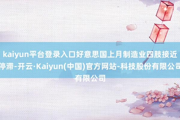 kaiyun平台登录入口好意思国上月制造业四肢接近停滞-开云