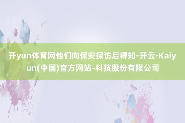开yun体育网他们向保安探访后得知-开云·Kaiyun(中国