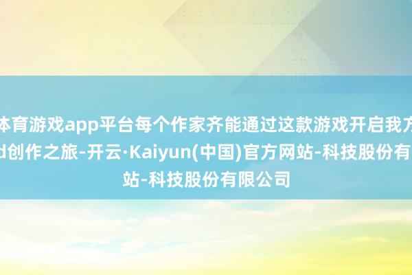 体育游戏app平台每个作家齐能通过这款游戏开启我方的Mod创