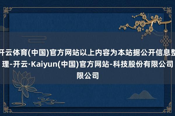 开云体育(中国)官方网站以上内容为本站据公开信息整理-开云·