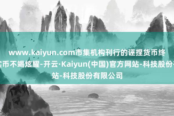 www.kaiyun.com市集机构刊行的诬捏货币终点是踏实